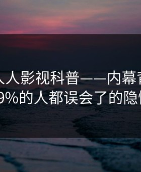 速报：人人影视科普——内幕背后最少99%的人都误会了的隐情
