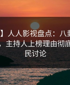 【爆料】人人影视盘点：八卦10个惊人真相，主持人上榜理由彻底令人全民讨论