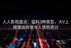 人人影视盘点：猛料3种类型，大V上榜理由异常令人愤怒声讨