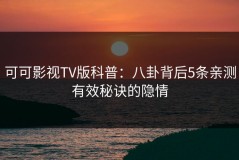 可可影视TV版科普：八卦背后5条亲测有效秘诀的隐情