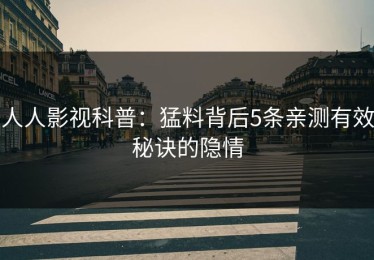 人人影视科普：猛料背后5条亲测有效秘诀的隐情